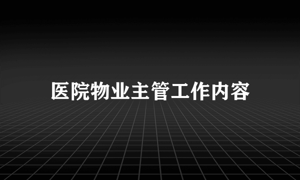 医院物业主管工作内容