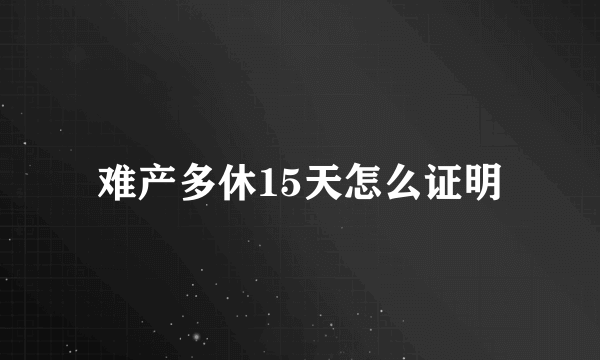 难产多休15天怎么证明