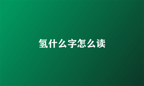氢什么字怎么读