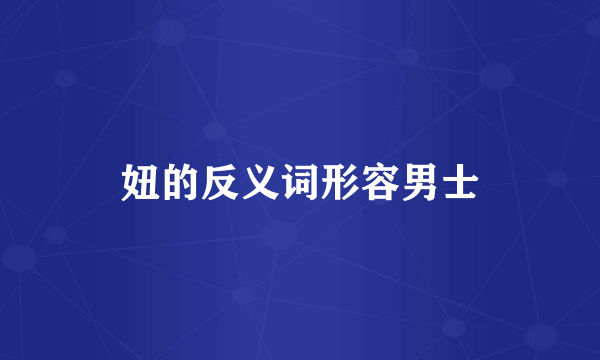 妞的反义词形容男士