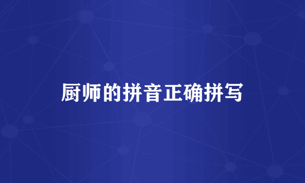 厨师的拼音正确拼写