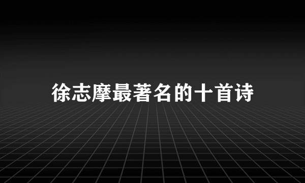 徐志摩最著名的十首诗