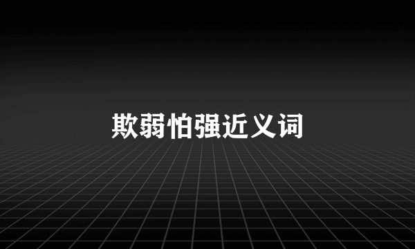 欺弱怕强近义词