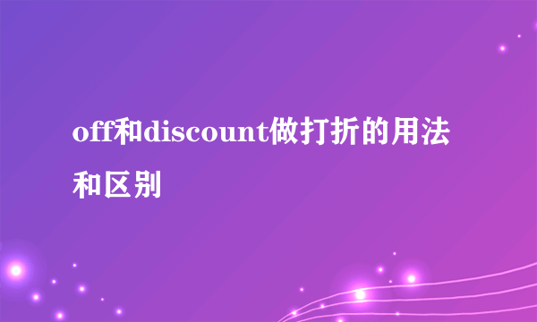 off和discount做打折的用法和区别