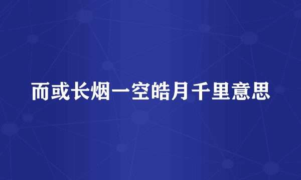 而或长烟一空皓月千里意思