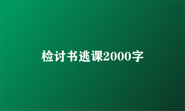 检讨书逃课2000字