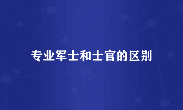 专业军士和士官的区别