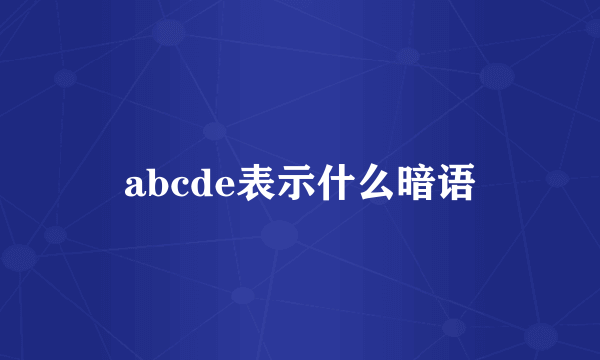 abcde表示什么暗语