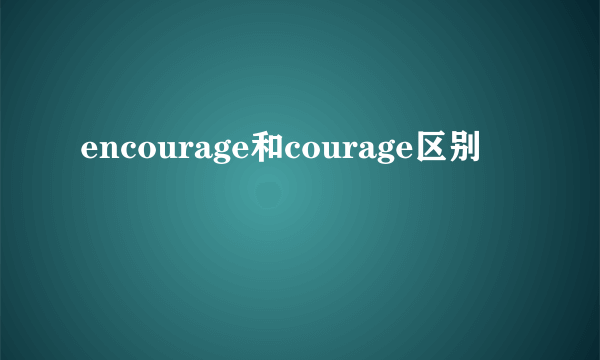 encourage和courage区别
