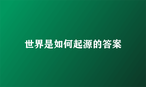 世界是如何起源的答案