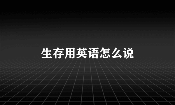 生存用英语怎么说