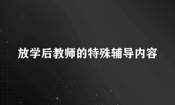 放学后教师的特殊辅导内容