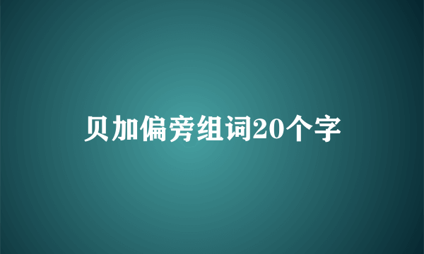 贝加偏旁组词20个字