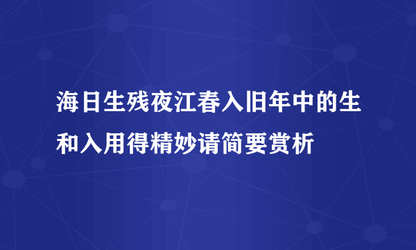 海日生残夜江春入旧年中的生和入用得精妙请简要赏析