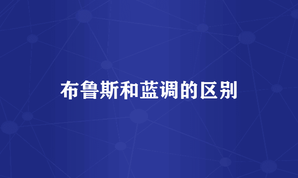 布鲁斯和蓝调的区别