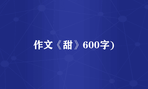 作文《甜》600字)