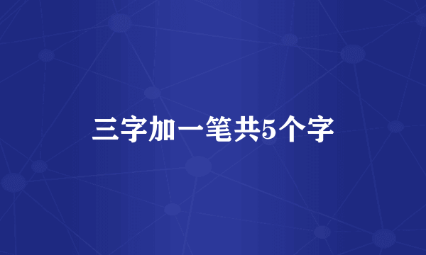 三字加一笔共5个字