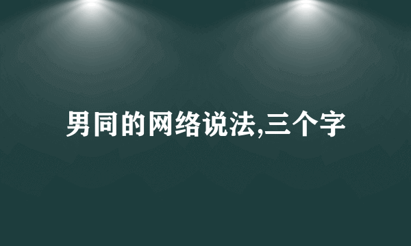 男同的网络说法,三个字