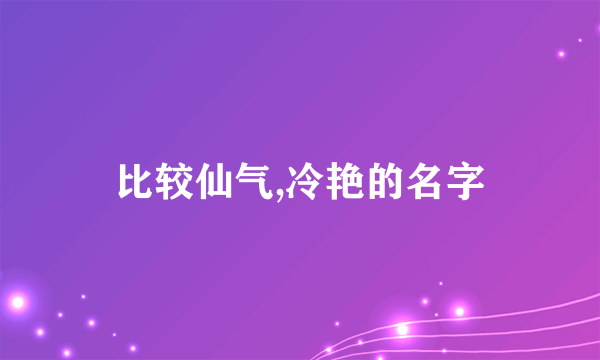 比较仙气,冷艳的名字