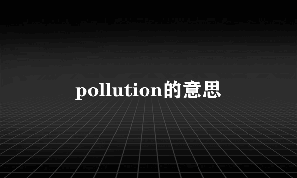 pollution的意思