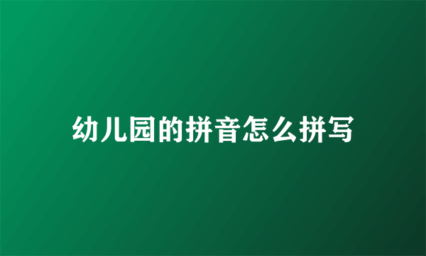 幼儿园的拼音怎么拼写