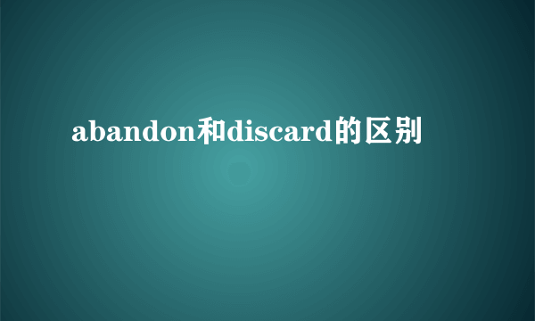 abandon和discard的区别