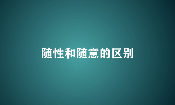 随性和随意的区别