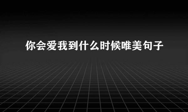 你会爱我到什么时候唯美句子