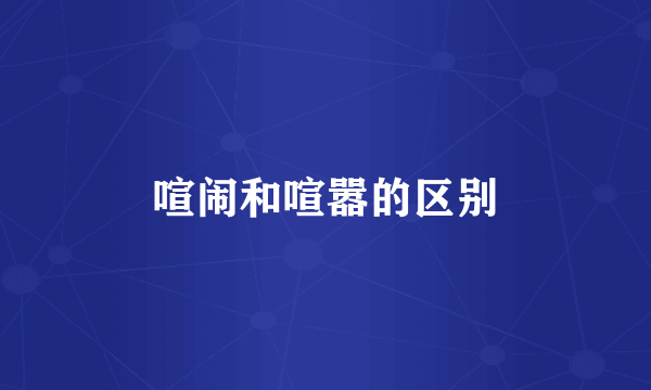 喧闹和喧嚣的区别