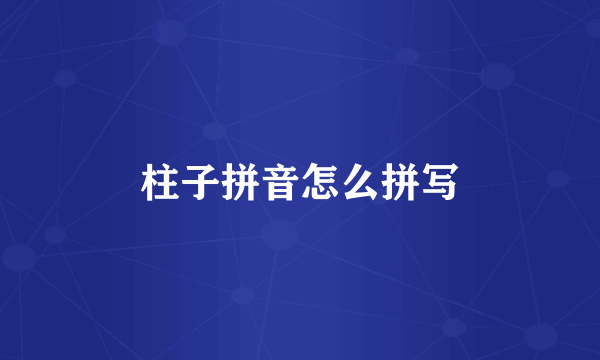 柱子拼音怎么拼写