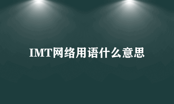 IMT网络用语什么意思