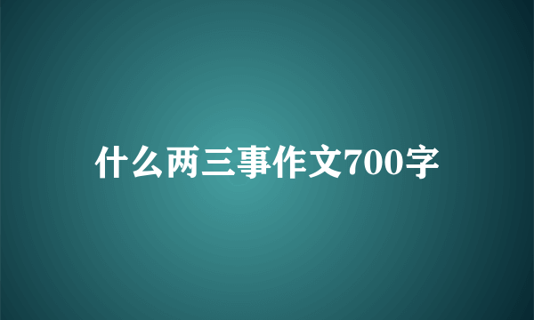 什么两三事作文700字