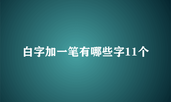 白字加一笔有哪些字11个