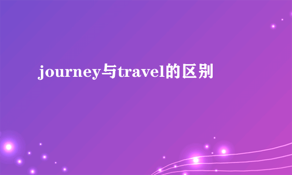 journey与travel的区别