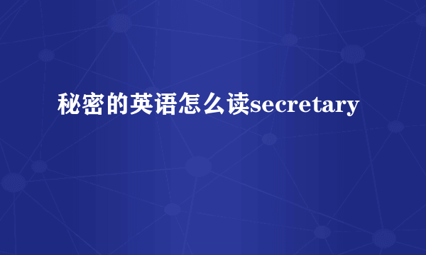 秘密的英语怎么读secretary