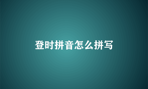登时拼音怎么拼写