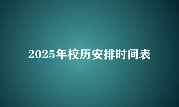 2025年校历安排时间表