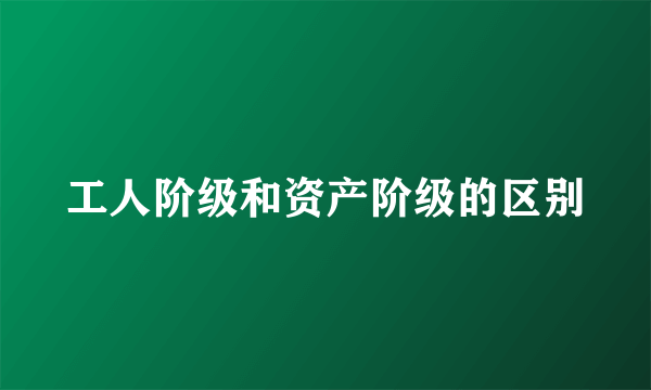 工人阶级和资产阶级的区别