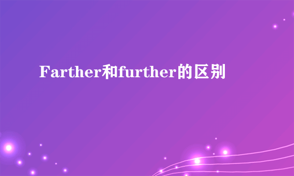 Farther和further的区别