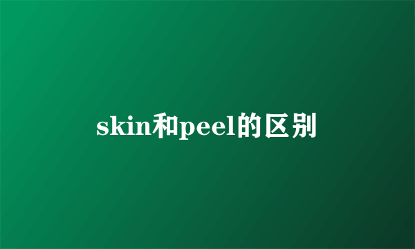 skin和peel的区别