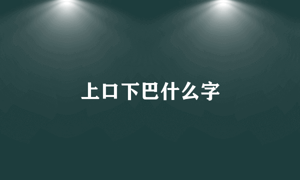 上口下巴什么字