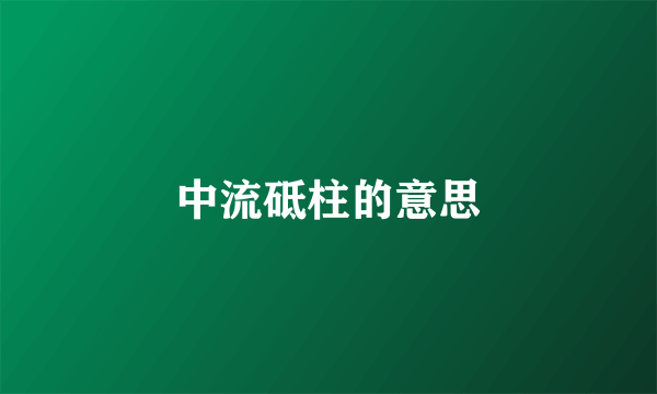 中流砥柱的意思