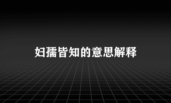 妇孺皆知的意思解释