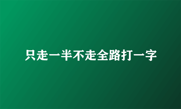 只走一半不走全路打一字