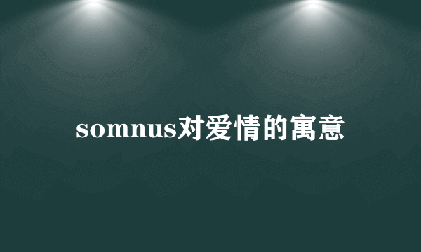somnus对爱情的寓意