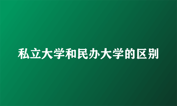 私立大学和民办大学的区别