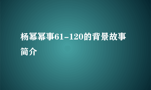 杨幂幂事61-120的背景故事简介