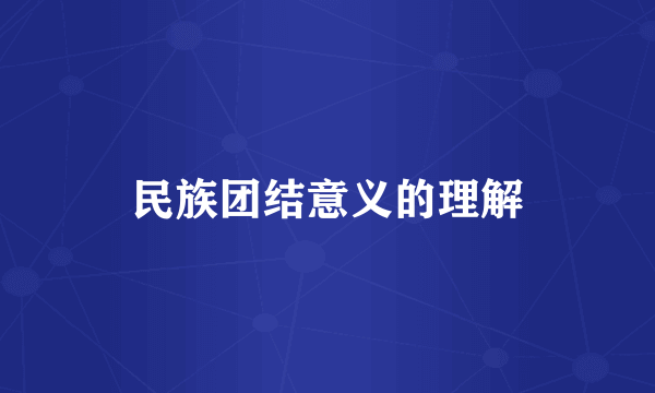 民族团结意义的理解