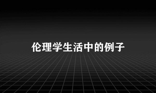 伦理学生活中的例子