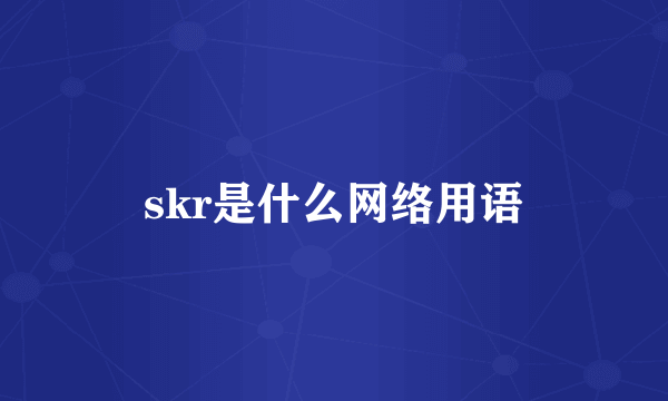 skr是什么网络用语